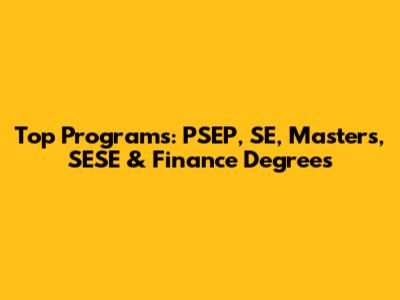 Top Programs: PSEP, SE, Masters, SESE & Finance Degrees