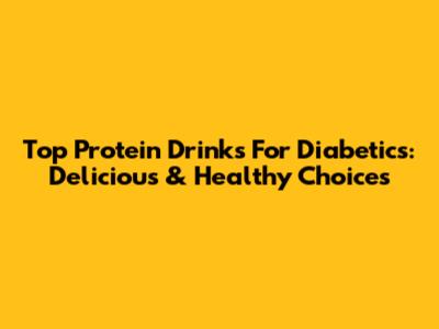 Top Protein Drinks For Diabetics: Delicious & Healthy Choices