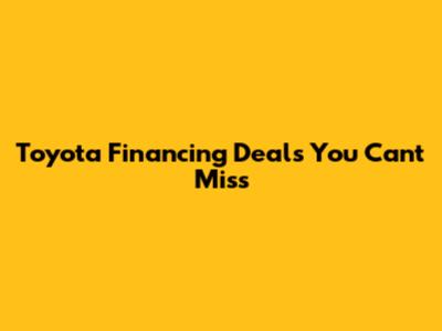 Toyota Financing Deals You Can't Miss