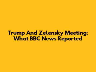 Trump And Zelensky Meeting: What BBC News Reported