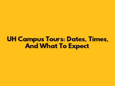 UH Campus Tours: Dates, Times, And What To Expect