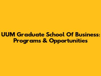 UUM Graduate School Of Business: Programs & Opportunities