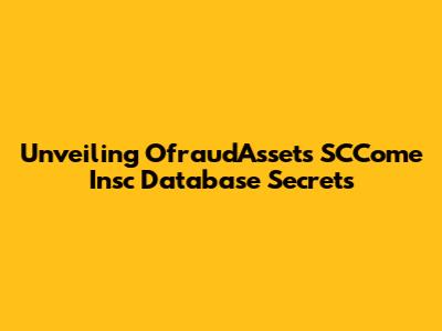 Unveiling OfraudAssets' SCCome Insc Database Secrets