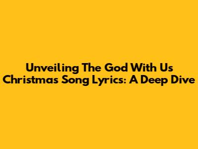 Unveiling The 'God With Us' Christmas Song Lyrics: A Deep Dive