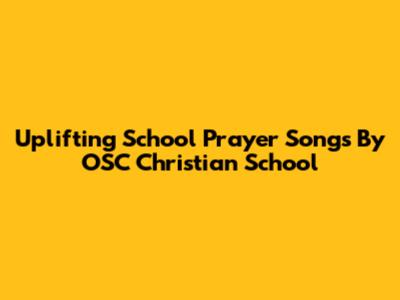 Uplifting School Prayer Songs By OSC Christian School