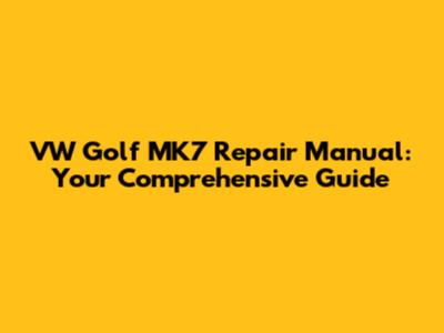 VW Golf MK7 Repair Manual: Your Comprehensive Guide