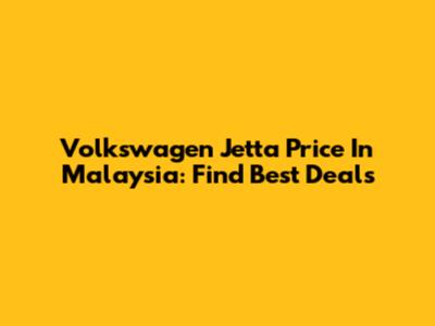 Volkswagen Jetta Price In Malaysia: Find Best Deals