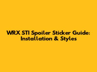 WRX STI Spoiler Sticker Guide: Installation & Styles