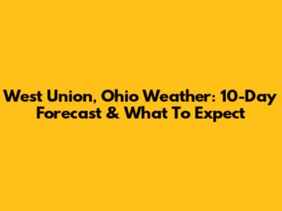 West Union, Ohio Weather: 10-Day Forecast & What To Expect